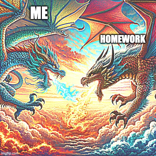 HOMEWORK; ME | made w/ Imgflip meme maker