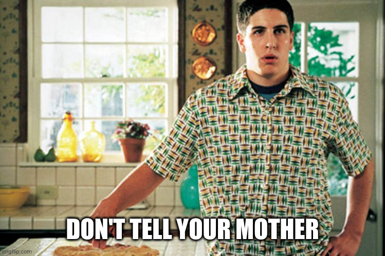 Jason Biggs American Pie | DON'T TELL YOUR MOTHER | image tagged in jason biggs american pie | made w/ Imgflip meme maker