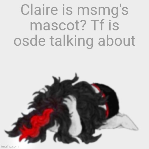 Phblbhpblplpbp | Claire is msmg's mascot? Tf is osde talking about | image tagged in phblbhpblplpbp | made w/ Imgflip meme maker