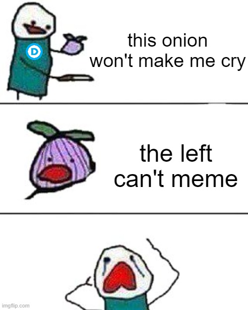 the left can't meme | this onion won't make me cry; the left can't meme | image tagged in this onion won't make me cry | made w/ Imgflip meme maker