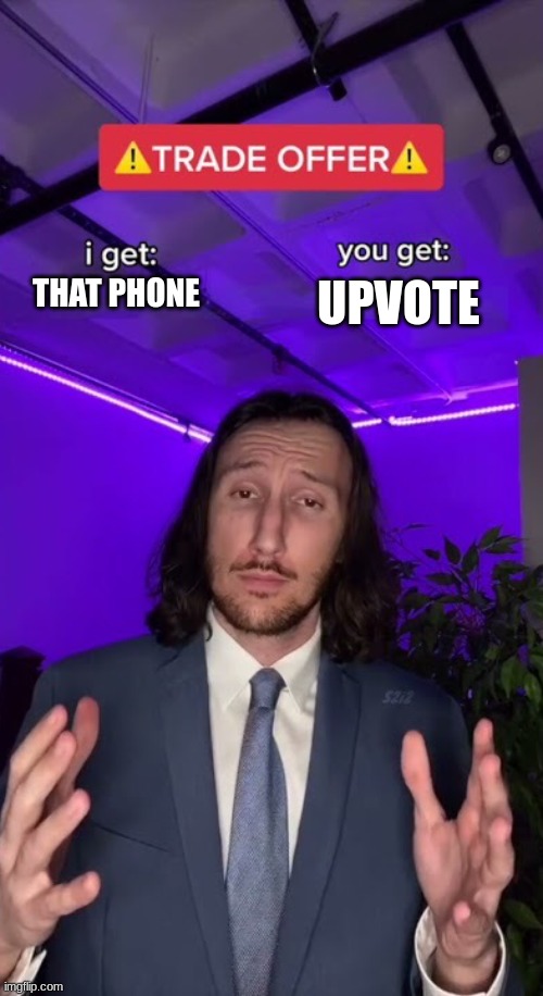 Trade offer | THAT PHONE UPVOTE | image tagged in trade offer | made w/ Imgflip meme maker