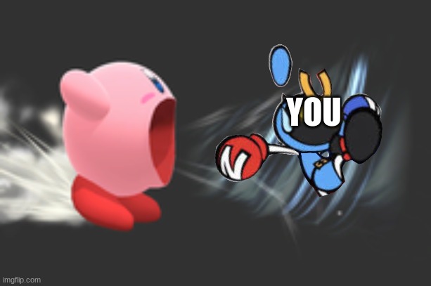 kirby inhale | YOU | image tagged in kirby inhale | made w/ Imgflip meme maker