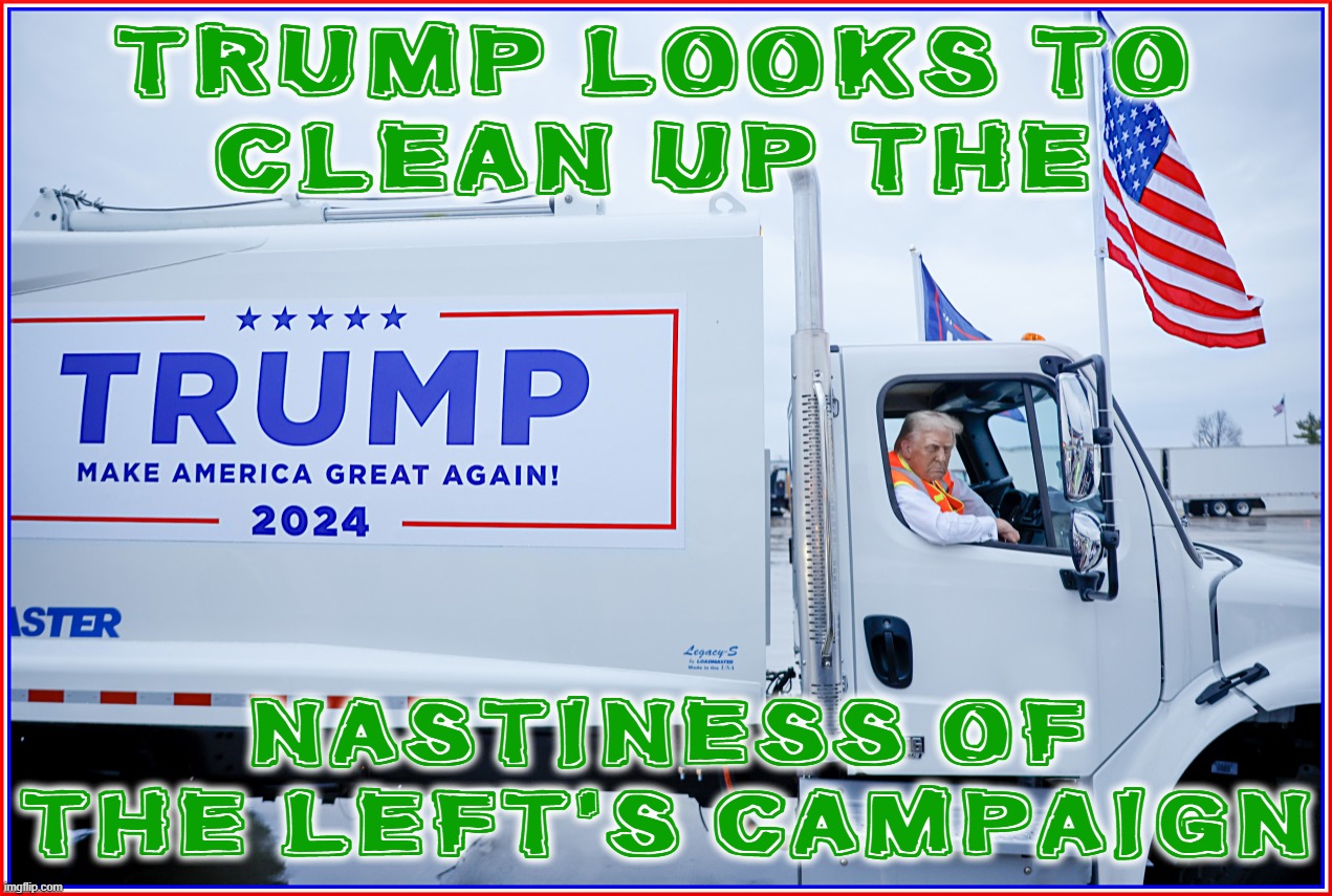 TRUMP LOOKS TO CLEAN UP... | TRUMP LOOKS TO
CLEAN UP THE; NASTINESS OF
THE LEFT'S CAMPAIGN | image tagged in trump,biden,garbage,supporters,truck,nasty | made w/ Imgflip meme maker