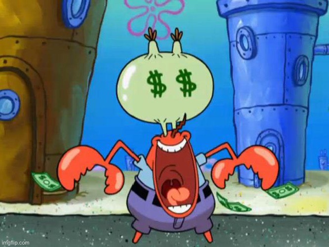 Mr Krabs money | image tagged in mr krabs money | made w/ Imgflip meme maker