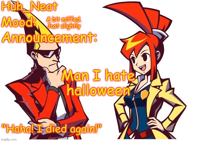 Huh_neat Ghost Trick temp (Thanks Knockout offical) | A bit miffed. Just slightly; Man I hate halloween | image tagged in huh_neat ghost trick temp thanks knockout offical | made w/ Imgflip meme maker