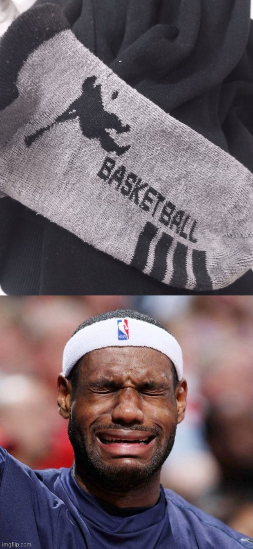 Not even basketball | image tagged in lebron james crying,socks,sock,basketball,memes,you had one job | made w/ Imgflip meme maker