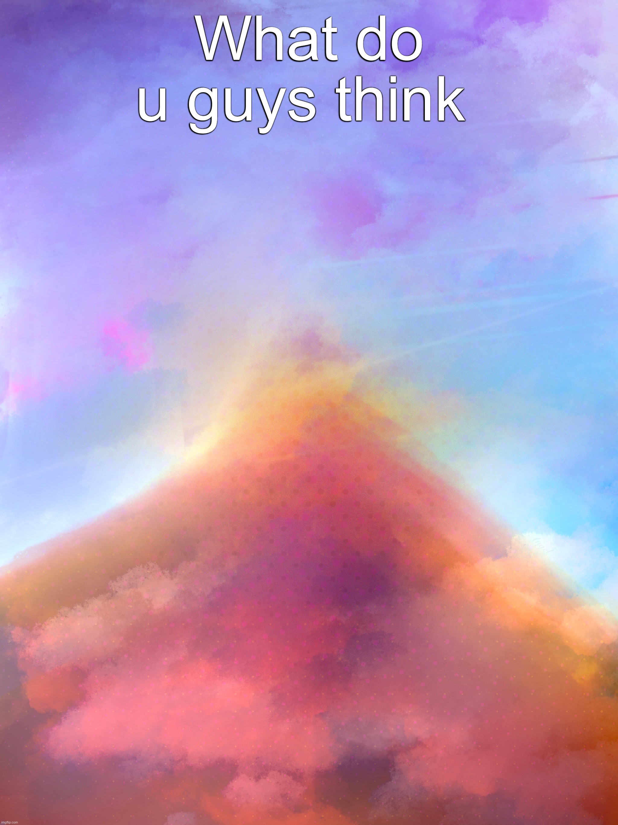 It is a sunrise over a mountain | What do u guys think | made w/ Imgflip meme maker