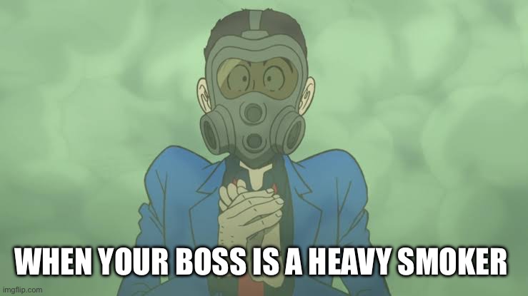 WHEN YOUR BOSS IS A HEAVY SMOKER | image tagged in lupin iii,boss,smokers,meme,lupin the third,anime | made w/ Imgflip meme maker