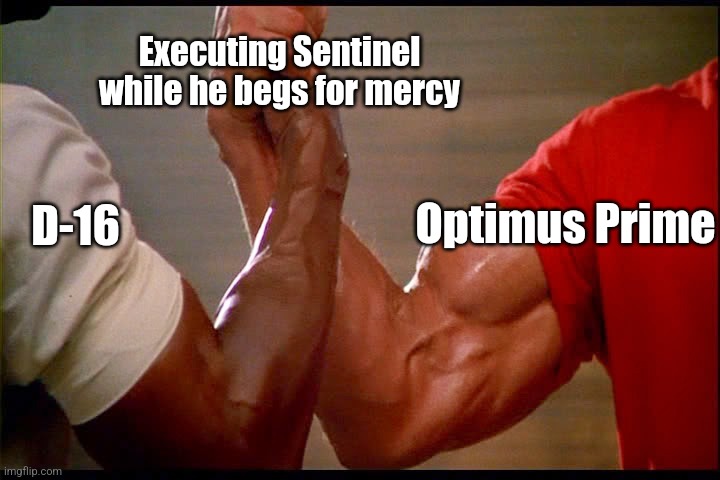 Dillion, you son of a bitch | Executing Sentinel while he begs for mercy; D-16; Optimus Prime | image tagged in dillion you son of a bitch | made w/ Imgflip meme maker