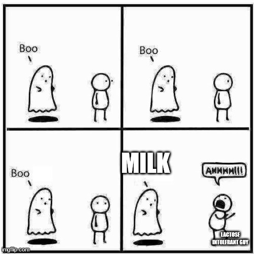 Ghost Boo | MILK; LACTOSE INTOLERANT GUY | image tagged in ghost boo | made w/ Imgflip meme maker