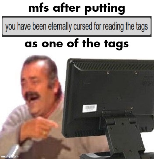 image tagged in you have been eternally cursed for reading the tags | made w/ Imgflip meme maker