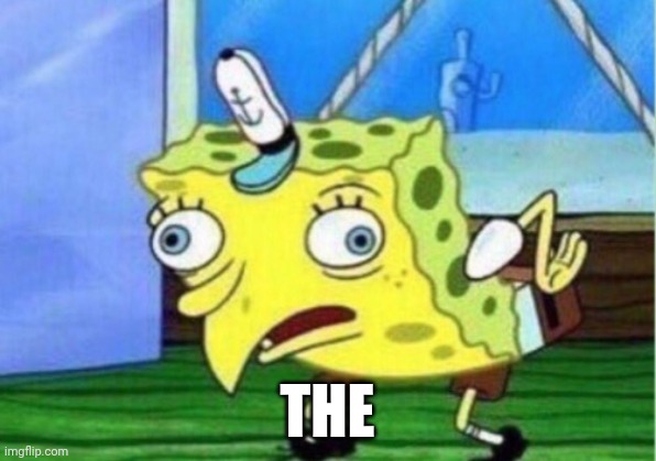 Me when the | THE | image tagged in memes,mocking spongebob | made w/ Imgflip meme maker