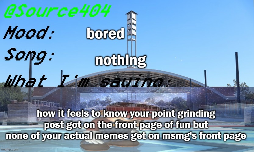 bro why | bored; nothing; how it feels to know your point grinding post got on the front page of fun but none of your actual memes get on msmg's front page | image tagged in source's temp | made w/ Imgflip meme maker