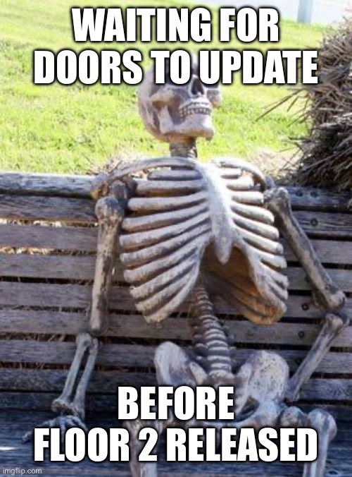 Tbh DOORS has impressed with the past 2 updates | WAITING FOR DOORS TO UPDATE; BEFORE FLOOR 2 RELEASED | image tagged in memes,waiting skeleton | made w/ Imgflip meme maker