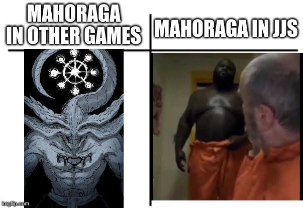 JJS Mahoraga be feelin romantical ngl | MAHORAGA IN JJS; MAHORAGA IN OTHER GAMES | image tagged in t chart | made w/ Imgflip meme maker