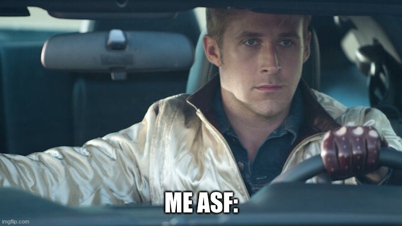 Ryan Gosling | ME ASF: | image tagged in ryan gosling | made w/ Imgflip meme maker