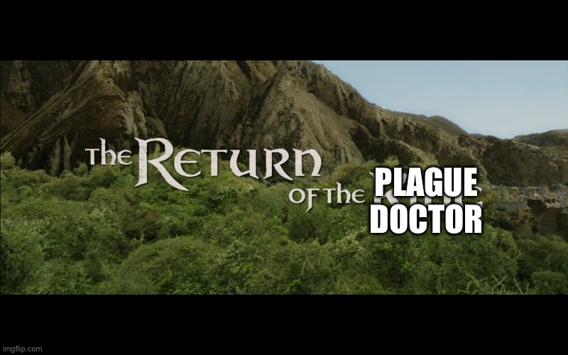 Return Of The King | PLAGUE DOCTOR | image tagged in return of the king | made w/ Imgflip meme maker