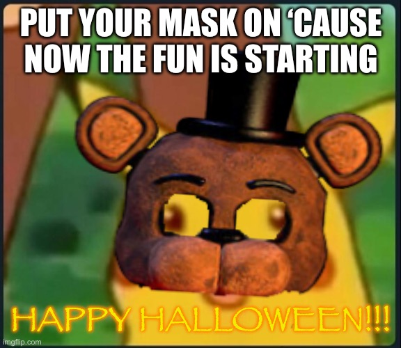 Already outdated sadly | PUT YOUR MASK ON ‘CAUSE NOW THE FUN IS STARTING; HAPPY HALLOWEEN!!! | image tagged in surprised pikachu | made w/ Imgflip meme maker