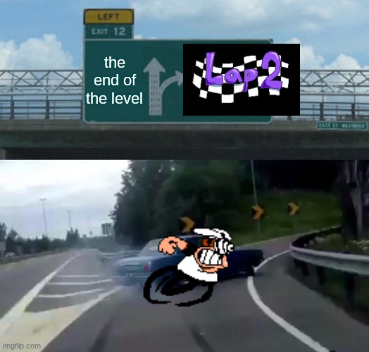 Left Exit 12 Off Ramp | the end of the level | image tagged in memes,left exit 12 off ramp | made w/ Imgflip meme maker