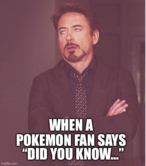 Another night of arguing is about to ensue | WHEN A POKEMON FAN SAYS; “DID YOU KNOW…” | made w/ Imgflip meme maker