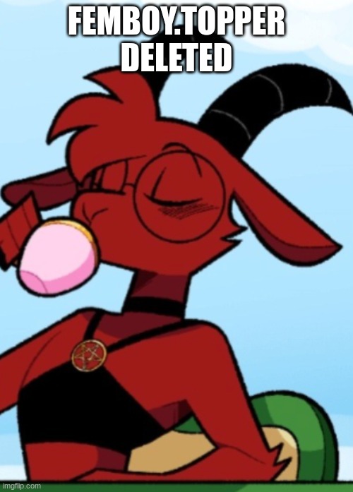 Confirm title and tags | FEMBOY.TOPPER DELETED | image tagged in goat demon meme | made w/ Imgflip meme maker