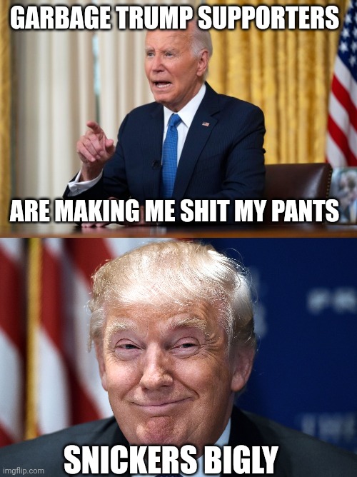 joe biden meme | GARBAGE TRUMP SUPPORTERS; ARE MAKING ME SHIT MY PANTS; SNICKERS BIGLY | image tagged in trump smiles | made w/ Imgflip meme maker