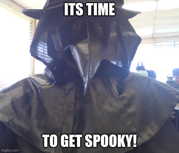 I am spooky now. | ITS TIME; TO GET SPOOKY! | image tagged in memes,plague doctor,spooky | made w/ Imgflip meme maker