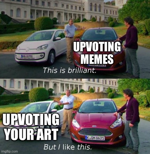 This Is Brilliant But I Like This | UPVOTING MEMES UPVOTING YOUR ART | image tagged in this is brilliant but i like this | made w/ Imgflip meme maker