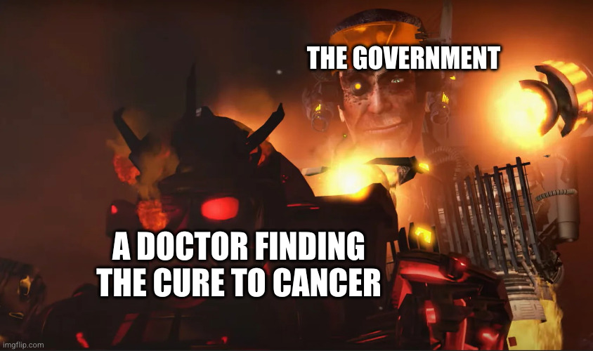 gman behind juggernaut | THE GOVERNMENT; A DOCTOR FINDING THE CURE TO CANCER | image tagged in gman behind juggernaut | made w/ Imgflip meme maker