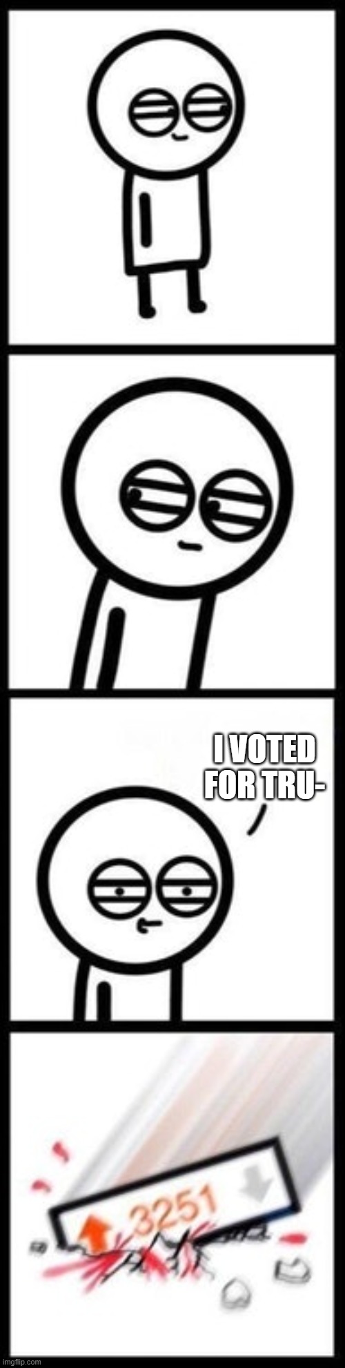 3251 upvotes | I VOTED FOR TRU- | image tagged in 3251 upvotes | made w/ Imgflip meme maker