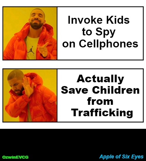 Apple of Six Eyes | Invoke Kids 

to Spy 

on Cellphones; Actually 

Save Children 

from 

Trafficking; Apple of Six Eyes; OzwinEVCG | image tagged in privacy,government corruption,human trafficking,the five eyes network,the sixth eye,drakeposting | made w/ Imgflip meme maker