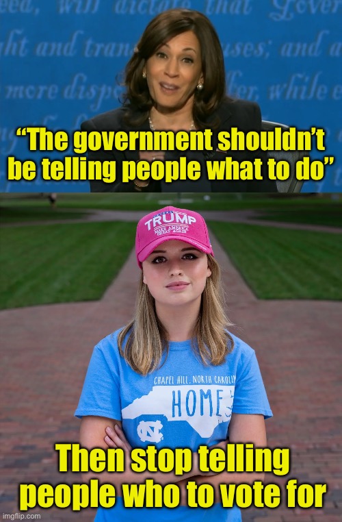 Can’t have it both ways | “The government shouldn’t be telling people what to do”; Then stop telling people who to vote for | image tagged in kamala harris deflection,college conservative woman | made w/ Imgflip meme maker