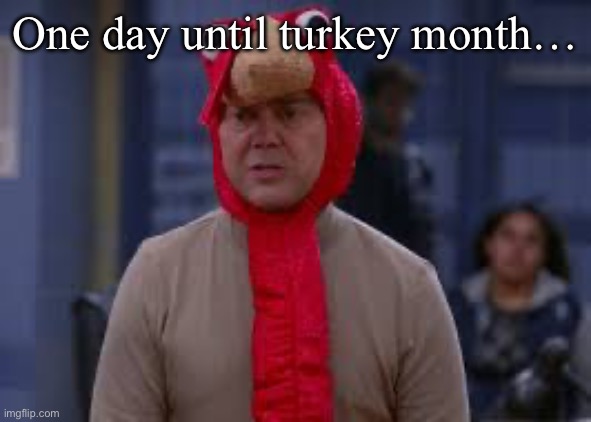 Turkey day boyle | One day until turkey month… | image tagged in turkey day boyle | made w/ Imgflip meme maker