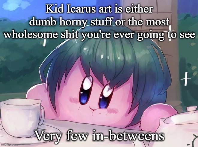 Kirby sipping tea | Kid Icarus art is either dumb horny stuff or the most wholesome shit you're ever going to see; Very few in-betweens | image tagged in kirby sipping tea | made w/ Imgflip meme maker