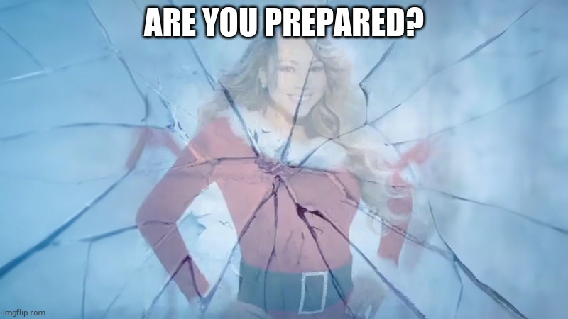 The defrosting | ARE YOU PREPARED? | image tagged in mariah carrey defrosting | made w/ Imgflip meme maker