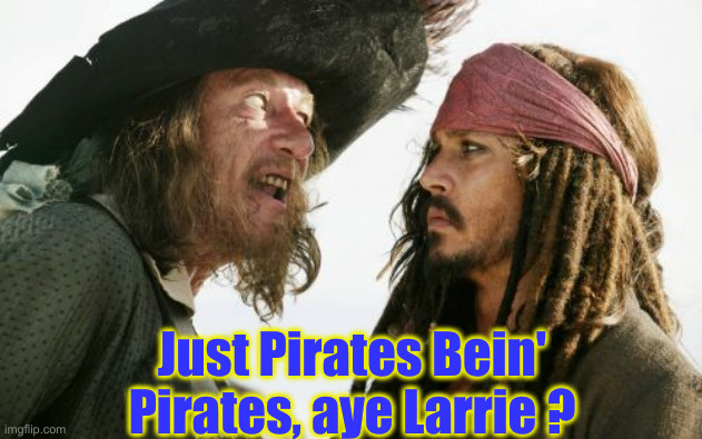 Barbosa And Sparrow Meme | Just Pirates Bein' Pirates, aye Larrie ? | image tagged in memes,barbosa and sparrow | made w/ Imgflip meme maker