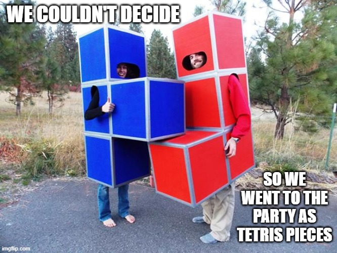 memes by Brad - We went to the Halloween party as Tetris pieces | WE COULDN'T DECIDE; SO WE WENT TO THE PARTY AS TETRIS PIECES | image tagged in funny,gaming,tetris,video game,halloween,costume | made w/ Imgflip meme maker