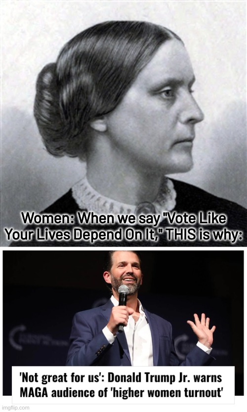 There is only one way forward for all. | Women: When we say "Vote Like Your Lives Depend On It," THIS is why: | image tagged in if susan b anthony lives 200 years,suffrage,body autonomy,women's agency,women's rights,kamala for president | made w/ Imgflip meme maker