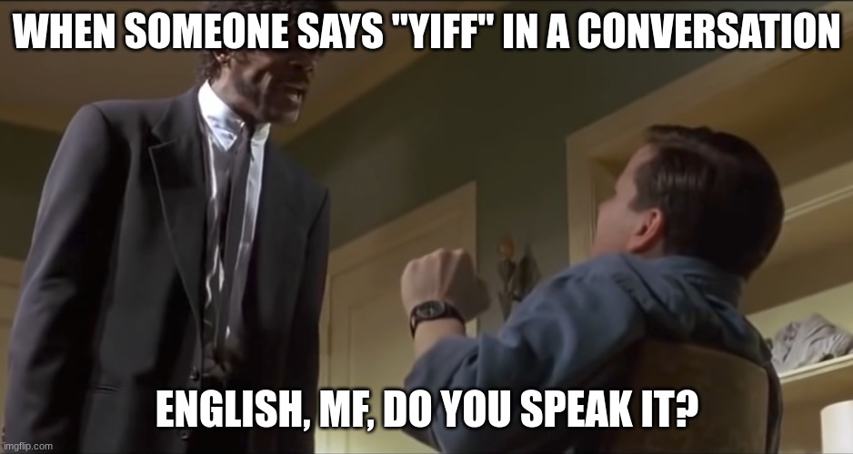 Ngl AI made this meme | WHEN SOMEONE SAYS "YIFF" IN A CONVERSATION; ENGLISH, MF, DO YOU SPEAK IT? | image tagged in english mf do you speak it,what the hell is even that,fuck off | made w/ Imgflip meme maker