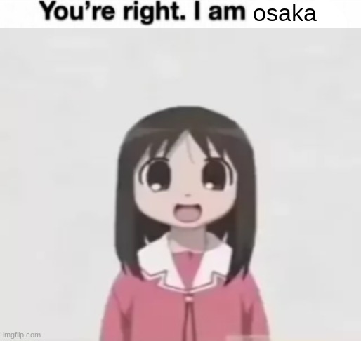 omagah | osaka | image tagged in azumanga daioh,osaka,osaka is scary uncropped,shitpost,memes | made w/ Imgflip meme maker