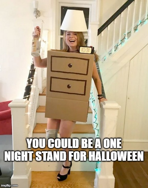 memes by Brad - She was a one night stand for Halloween - humor | YOU COULD BE A ONE NIGHT STAND FOR HALLOWEEN | image tagged in funny,fun,halloween,halloween costume,humor,woman | made w/ Imgflip meme maker