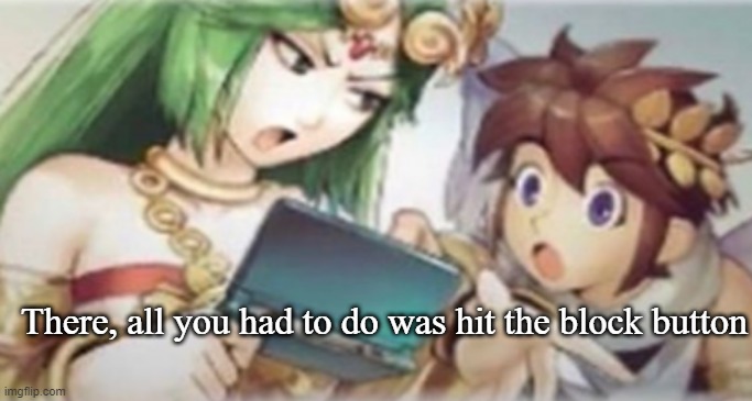 Palutena explaining to Pit | There, all you had to do was hit the block button | image tagged in palutena explaining to pit | made w/ Imgflip meme maker