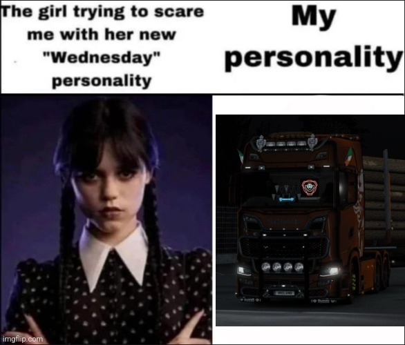 Scania S730 V8 | image tagged in the girl trying to scare me with her new wednesday personality | made w/ Imgflip meme maker