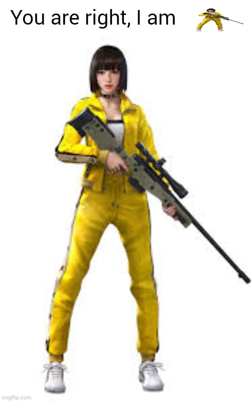 Kelly holding a sniper | You are right, I am | image tagged in kelly holding a sniper | made w/ Imgflip meme maker