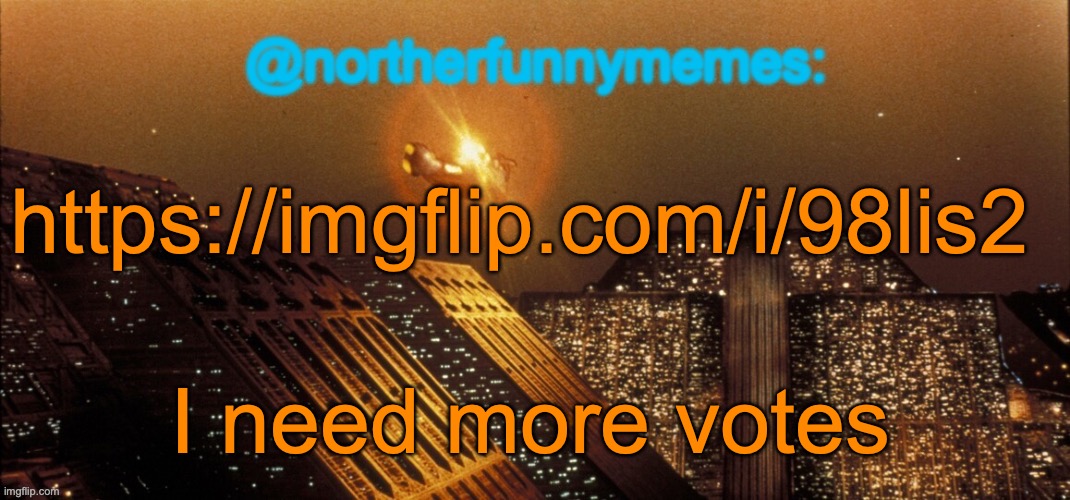 northerfunnymemes announcement template | https://imgflip.com/i/98lis2; I need more votes | image tagged in northerfunnymemes announcement template | made w/ Imgflip meme maker