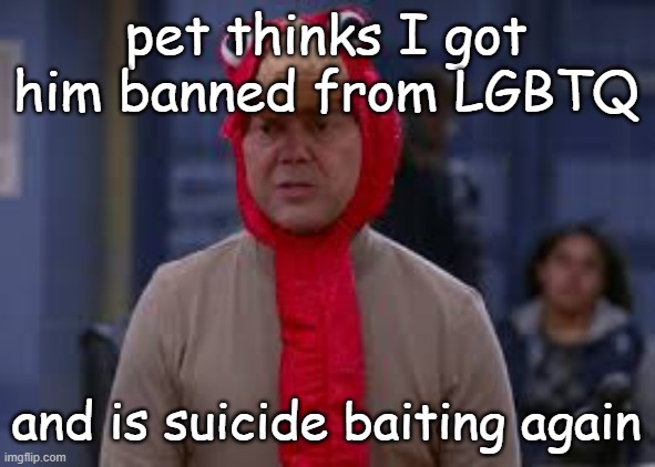 I actually didnt, lmfao | pet thinks I got him banned from LGBTQ; and is suicide baiting again | image tagged in turkey day boyle | made w/ Imgflip meme maker