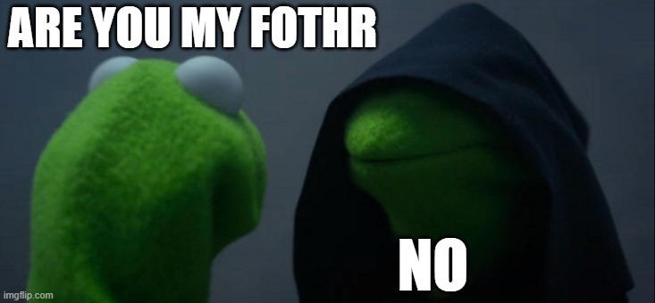 YES | ARE YOU MY FOTHR; NO | image tagged in memes,evil kermit | made w/ Imgflip meme maker