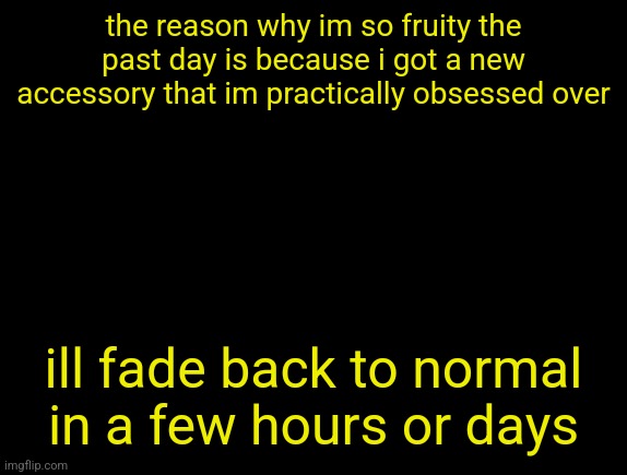 cyrus temp | the reason why im so fruity the past day is because i got a new accessory that im practically obsessed over; ill fade back to normal in a few hours or days | image tagged in cyrus temp | made w/ Imgflip meme maker