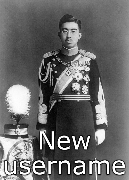 Emperor Hirohito | New username | image tagged in emperor hirohito | made w/ Imgflip meme maker