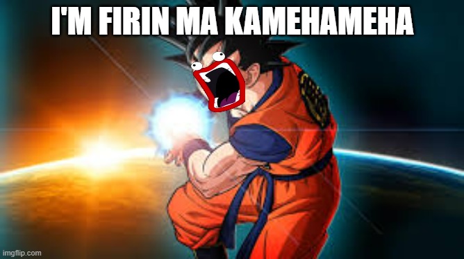 IM FIRIN MA LAZOR! | I'M FIRIN MA KAMEHAMEHA | image tagged in goku kamehameha | made w/ Imgflip meme maker